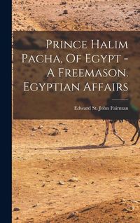 Produktbild: Prince Halim Pacha, Of Egypt - A Freemason. Egyptian Affairs