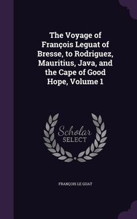Produktbild: The Voyage of Fran&ccedil;ois Leguat of Bresse, to Rodriguez, Mauritius, Java, and the Cape of Good Hope, Volume 1