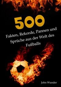 Produktbild: 500 Fakten, Rekorde, Pannen und Spr&uuml;che aus der Welt des Fu&szlig;ball - f&uuml;r echte Fu&szlig;ball Fans.