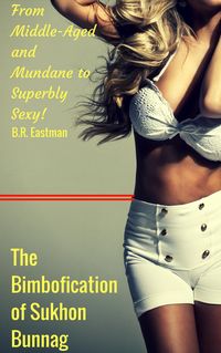 Produktbild: The Bimbofication of Sukhon Bunnag: From Middle-Aged and Mundane to Superbly Sexy! (The Bimbofication of Woman, #85)