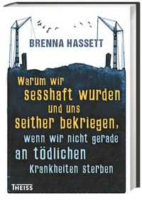 Warum wir sesshaft wurden und uns seither bekriegen