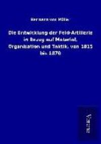 Produktbild: Die Entwicklung der Feld-Artillerie in Bezug auf Material, Organisation und Taktik, von 1815 bis 1870