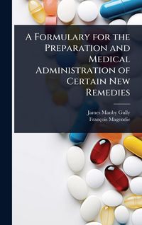 Produktbild: A Formulary for the Preparation and Medical Administration of Certain New Remedies