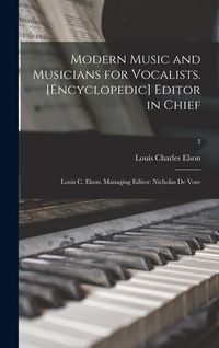 Produktbild: Modern Music and Musicians for Vocalists. [Encyclopedic] Editor in Chief: Louis C. Elson. Managing Editor: Nicholas De Vore; 3