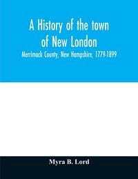 Produktbild: A history of the town of New London, Merrimack County, New Hampshire, 1779-1899