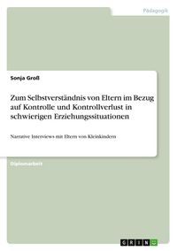 Produktbild: Zum Selbstverst&auml;ndnis von Eltern im Bezug auf Kontrolle und Kontrollverlust in schwierigen Erziehungssituationen