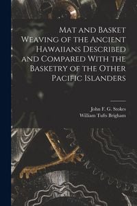 Produktbild: Mat and Basket Weaving of the Ancient Hawaiians Described and Compared With the Basketry of the Other Pacific Islanders