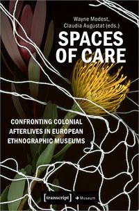 Produktbild: Spaces of Care &ndash; Confronting Colonial Afterlives in European Ethnographic Museums