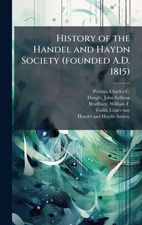 Produktbild: History of the Handel and Haydn Society (founded A.D. 1815)