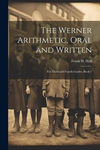 Produktbild: The Werner Arithmetic, Oral and Written: For Third and Fourth Grades, Book 1