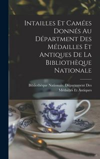 Produktbild: Intailles Et Cam&eacute;es Donn&eacute;s Au D&eacute;partment Des M&eacute;dailles Et Antiques De La Biblioth&egrave;que Nationale