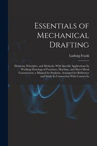 Produktbild: Essentials of Mechanical Drafting: Elements, Principles, and Methods, With Specific Applications In Working Drawings of Furniture, Machine, and Sheet