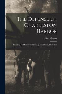 Produktbild: The Defense of Charleston Harbor: Including Fort Sumter and the Adjacent Islands, 1863-1865