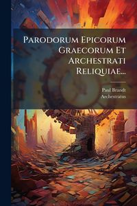 Produktbild: Parodorum Epicorum Graecorum Et Archestrati Reliquiae...