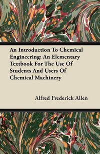 Produktbild: An Introduction To Chemical Engineering; An Elementary Textbook For The Use Of Students And Users Of Chemical Machinery