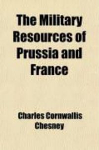Produktbild: The Military Resources of Prussia and France; And Recent Changes in the Art of War