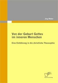 Produktbild: Von der Geburt Gottes im inneren Menschen: Eine Einf&uuml;hrung in die christliche Theosophie