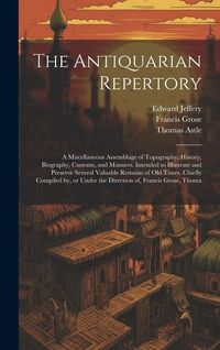 Produktbild: The Antiquarian Repertory: A Miscellaneous Assemblage of Topography, History, Biography, Customs, and Manners. Intended to Illustrate and Preserv