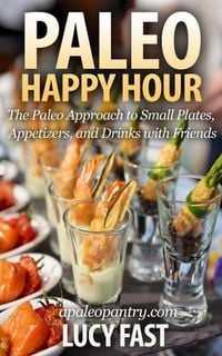 Produktbild: Paleo Happy Hour: The Paleo Approach to Small Plates, Appetizers, and Drinks with Friends (Paleo Diet Solution Series)
