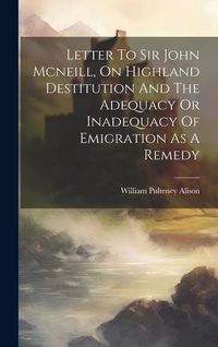 Produktbild: Letter To Sir John Mcneill, On Highland Destitution And The Adequacy Or Inadequacy Of Emigration As A Remedy