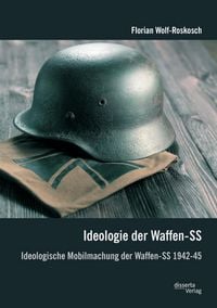 Produktbild: Ideologie der Waffen-SS: Ideologische Mobilmachung der Waffen-SS 1942-45