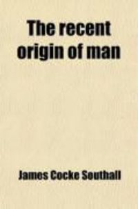 Produktbild: The Recent Origin of Man; As Illustrated by Geology and the Modern Science of Pre-Historic Archaeology