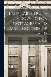 Produktbild: Profitable Fruit-Growing for Cottagers and Small Holders of Land