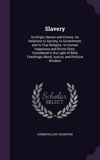 Produktbild: Slavery: Its Origin, Nature and History. Its Relations to Society, to Government, and to True Religion, --to Human Happiness an
