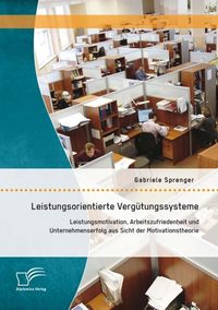 Produktbild: Leistungsorientierte Verg&uuml;tungssysteme: Leistungsmotivation, Arbeitszufriedenheit und Unternehmenserfolg aus Sicht der Motivationstheorie