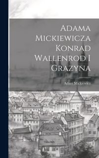 Produktbild: Adama Mickiewicza Konrad Wallenrod I Grazyna