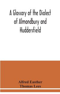 Produktbild: A glossary of the dialect of Almondbury and Huddersfield