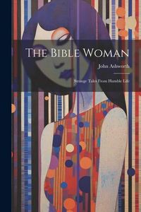 Produktbild: The Bible Woman: Strange Tales From Humble Life