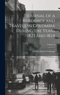 Produktbild: Journal of a Residence and Travels in Colombia During the Years 1823 and 1824; Volume 2