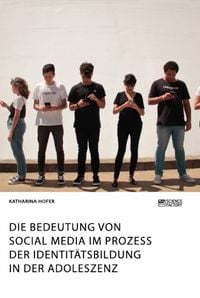 Produktbild: Die Bedeutung von Social Media im Prozess der Identit&auml;tsbildung in der Adoleszenz