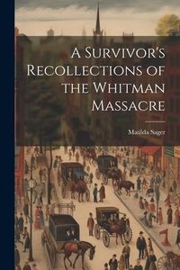 Produktbild: A Survivor's Recollections of the Whitman Massacre