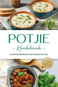 Produktbild: Potjie Kochbuch: Die leckersten Potjie Rezepte f&uuml;r jeden Geschmack und Anlass - inkl. Brotrezepten, Salaten, Fingerfood & Getr&auml;nken