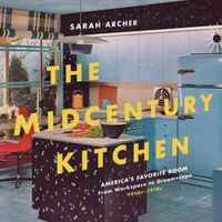 Produktbild: The Midcentury Kitchen: America's Favorite Room, from Workspace to Dreamscape, 1940s-1970s