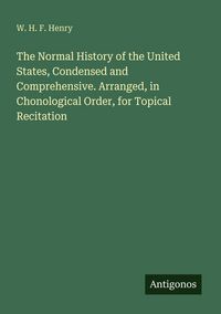 Produktbild: The Normal History of the United States, Condensed and Comprehensive. Arranged, in Chonological Order, for Topical Recitation