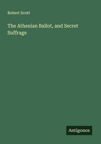 Produktbild: The Athenian Ballot, and Secret Suffrage