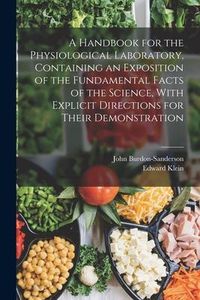 Produktbild: A Handbook for the Physiological Laboratory, Containing an Exposition of the Fundamental Facts of the Science, With Explicit Directions for Their Demo