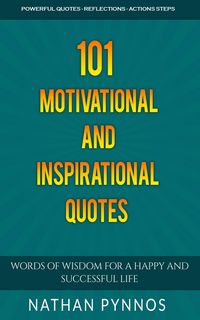Produktbild: 101 Motivational and Inspirational Quotes: Words of Wisdom For A Happy and Successful Life (Build a Better Life Series, #1)