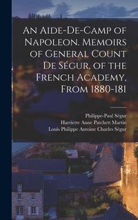 Produktbild: An Aide-de-camp of Napoleon. Memoirs of General Count de S&eacute;gur, of the French Academy, From 1880-181