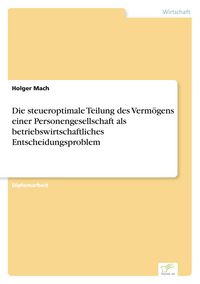 Produktbild: Die steueroptimale Teilung des Verm&ouml;gens einer Personengesellschaft als betriebswirtschaftliches Entscheidungsproblem