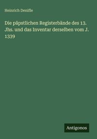Produktbild: Die p&auml;pstlichen Registerb&auml;nde des 13. Jhs. und das Inventar derselben vom J. 1339