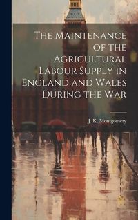 Produktbild: The Maintenance of the Agricultural Labour Supply in England and Wales During the War