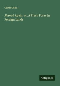 Produktbild: Abroad Again, or, A Fresh Foray in Foreign Lands