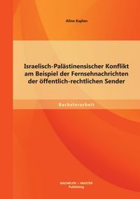 Produktbild: Israelisch-Pal&auml;stinensischer Konflikt am Beispiel der Fernsehnachrichten der &ouml;ffentlich-rechtlichen Sender