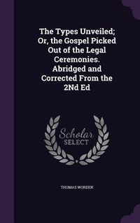 Produktbild: The Types Unveiled; Or, the Gospel Picked Out of the Legal Ceremonies. Abridged and Corrected From the 2Nd Ed