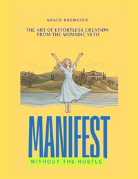 Produktbild: Manifest Without the Hustle: The Art of Effortless Creation from the Monadic Veto