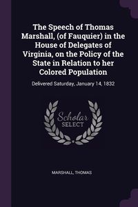 Produktbild: The Speech of Thomas Marshall, (of Fauquier) in the House of Delegates of Virginia, on the Policy of the State in Relation to her Colored Population